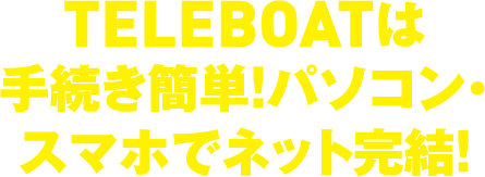 TELEBOATは手続き簡単！パソコン・スマホでネット完結！