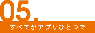 05.すべてがアプリひとつで