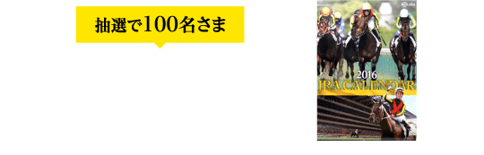 景品A 抽選で100名さま JRAカレンダーをプレゼント！