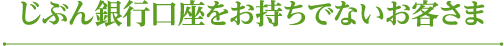 じぶん銀行口座をお持ちでないお客さま