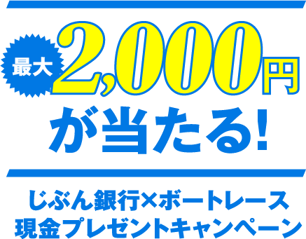 最大2,000円が当たる! じぶん銀行×ボートレース 現金プレゼントキャンペーン