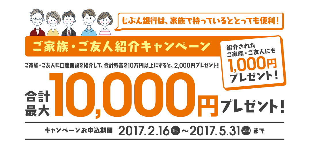 ご家族・ご友人紹介キャンペーン 合計最大10,000円プレゼント！ 紹介されたご家族・ご友人にも1,000円プレゼント 2017年2月16日（木）～2017年5月31日（水）