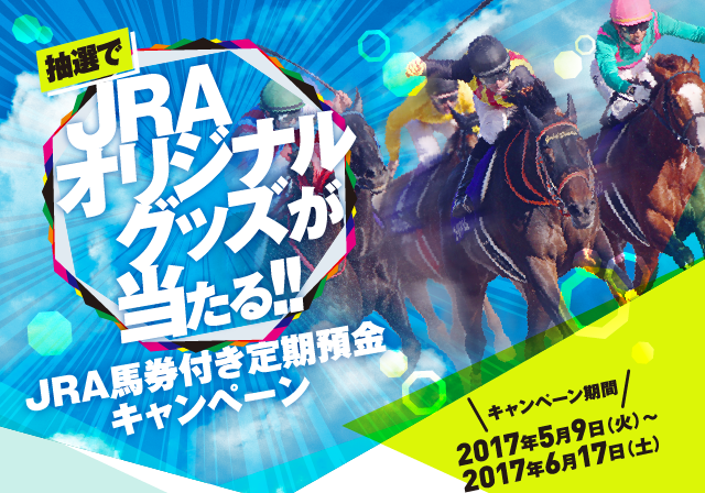 抽選でJRAオリジナルグッズが当たる!!JRA馬券付き定期預金キャンペーン キャンペーン期間 2017年5月9日（火）～2017年6月17日（土）