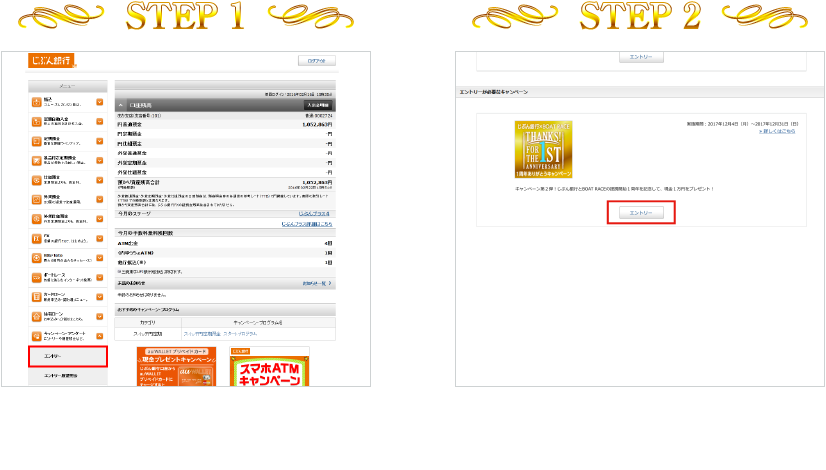 STEP1 ログイン後、メニューからキャンペーン・アンケート→エントリーを選択 STEP2 「じぶん銀行×BOAT RACE 1周年ありがとうキャンペーン（第2弾）」を選んで、エントリーボタンを押す