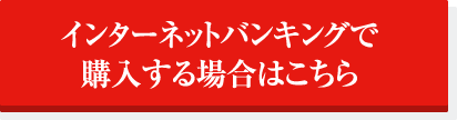 インターネットバンキングで購入する場合はこちら