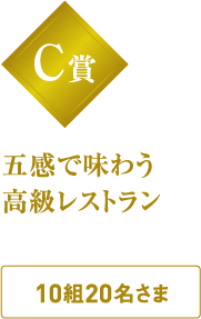 C賞 五感で味わう高級レストラン 10組20名さま