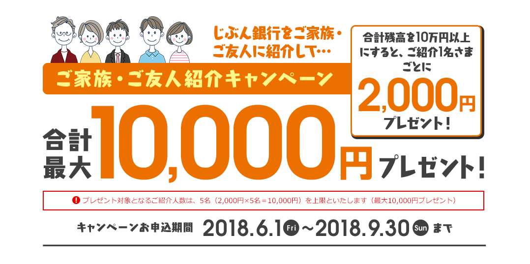 ご家族・ご友人紹介キャンペーン 合計最大10,000円プレゼント！ 合計残高を10万円以上にすると、ご紹介1名さまごとに2,000円プレゼント！ 2018.6.1 Fri～2018.9.30 Sun まで