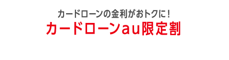 カードローンの金利がおトクに！カードローンau限定割