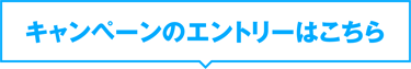 キャンペーンのエントリーはこちら