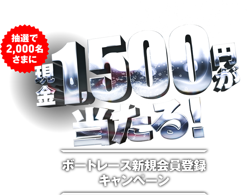 抽選で2,000名さまに現金1,500円が当たる！ボートレース新規会員登録キャンペーン