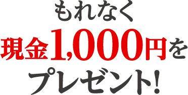 もれなく現金1,000円をプレゼント！