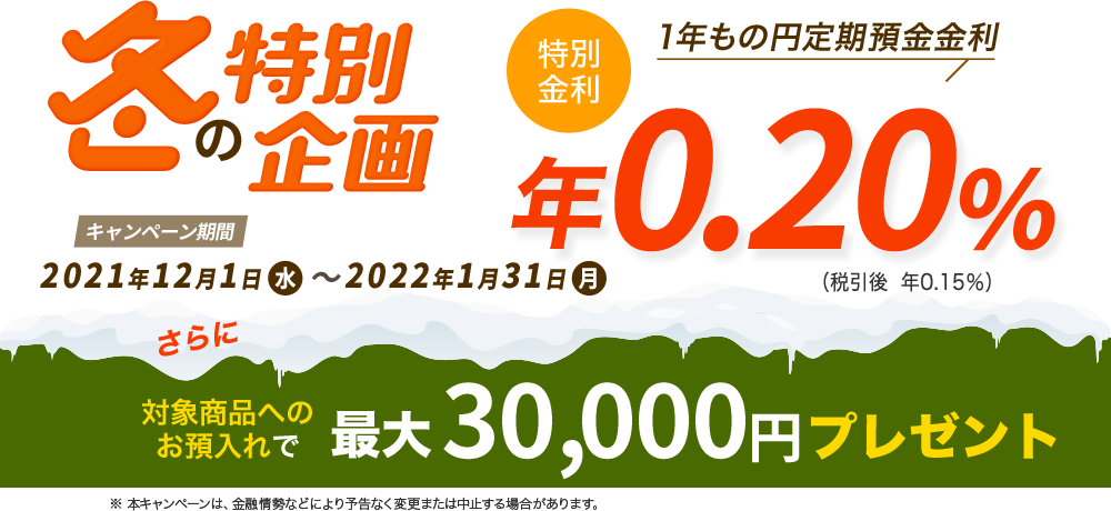 冬の特別企画 特別金利 1年もの円定期預金金利 年0.20%