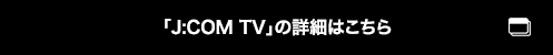 「J:COM TV」の詳細はこちら