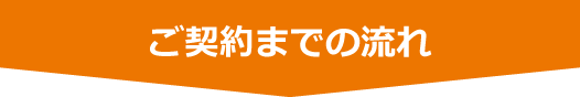 ご契約までの流れ