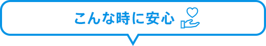 こんな時に安心