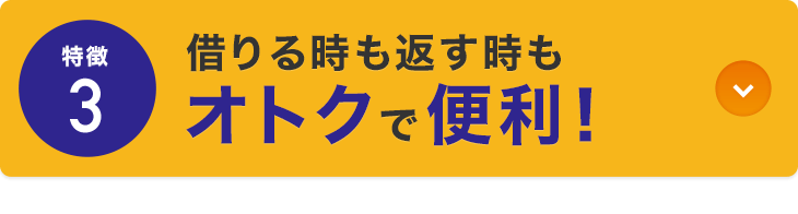 特徴3 借りる時も返す時もオトクで便利！