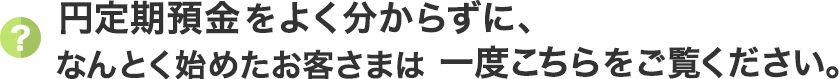 円定期預金をよく分からずに、なんとく始めたお客さまは一度こちらをご覧ください。