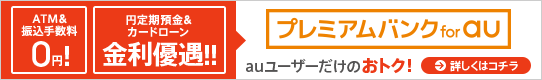 ATM＆振込手数料0円！円定期預金＆カードローン金利優遇！！ プレミアムバンク for au auユーザーだけのおトク！詳しくはコチラ