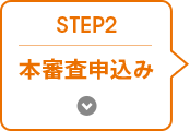 STEP 2 本審査のお申込み