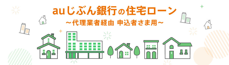 auじぶん銀行の住宅ローン～代理業者経由 申込者さま用～