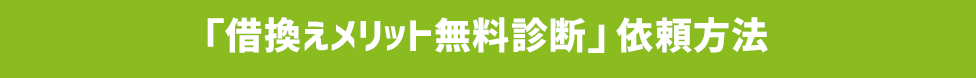 「借換えメリット無料診断」依頼方法
