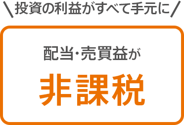 投資の利益がすべて手元に!配当・売買益が非課税