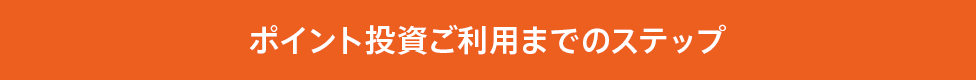 ポイント投資ご利用までのステップ