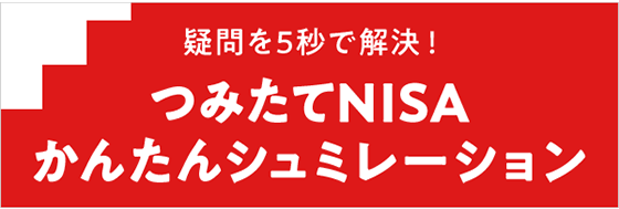 疑問を5秒で解決！ つみたてNISA かんたんシュミレーション