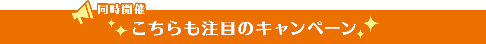 こちらも注目のキャンペーン