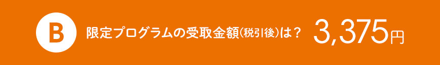 B 限定プログラムの受取金額(税引後)は? 3,375円