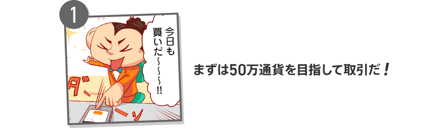 1 まずは50万通貨を目指して取引だ！