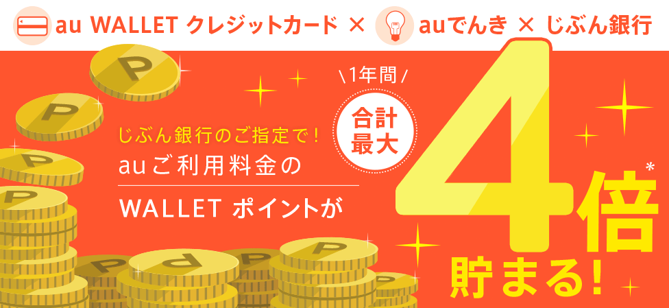 じぶん銀行のご指定で！auご利用料金のWALLET ポイントが1年間合計最大4倍*貯まる！