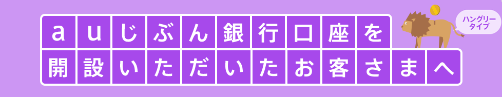 auじぶん銀行口座を開設いただいたお客さまへ ハングリータイプ