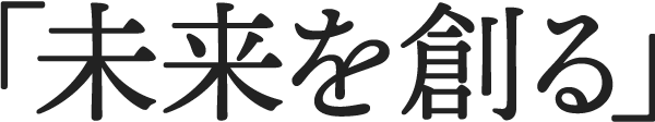 「未来を創る」