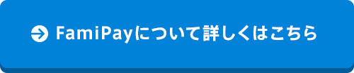 FamiPayについて詳しくはこちら