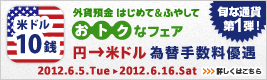 <外貨預金 はじめて&ふやして、おトクなフェア>第1弾!円→米ドル 為替手数料優遇 詳しくはこちら