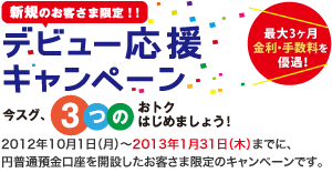 ＜ご好評につき、期間延長！＞【新規のお客さま限定！】デビュー応援キャンペーン「最大3ヶ月金利・手数料を優遇！」2012年10月1日（月）から2013年1月31日（木）までに、じぶん銀行の円普通預金口座を開設したお客さま限定のキャンペーンです。