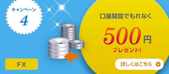 キャンペーン4　FX 口座開設でもれなく500円プレゼント！ 詳しくはこちら