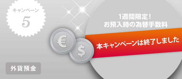 キャンペーン5　1週間限定！外貨預金お預入時の為替手数料ALL5銭