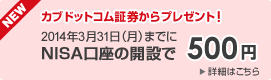 カブドットコム証券からのプレセント！2014年3月31日（月）までにNISA口座の開設で500円