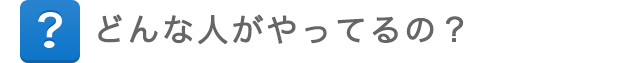 どんな人がやっているの？