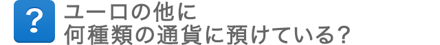 ユーロの他に何種類の通貨に預けている？