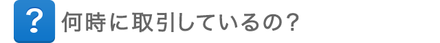 何時に取引しているの？