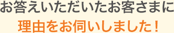 お答えいただいたお客さまに理由をお伺いしました！