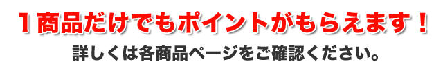 1商品だけでもポイントがもらえます！詳しくは各商品ページをご確認ください。