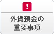 外貨預金の重要事項 外貨預金は元本割れとなるリスクがあります。お取引の前に必ずご確認ください。