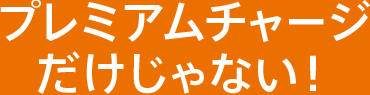 プレミアムチャージだけじゃない！