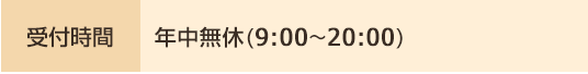 受付時間 年中無休(9:00〜20:00)