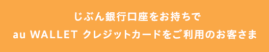 じぶん銀行口座をお持ちでau WALLET クレジットカードをご利用のお客さま