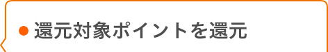 還元対象ポイントを還元